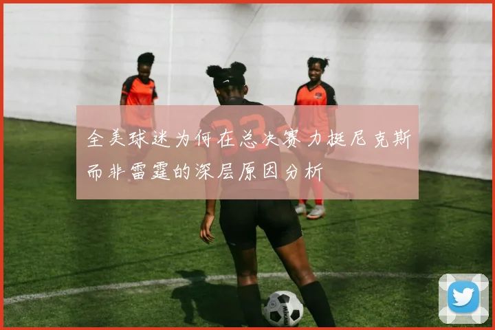 全美球迷为何在总决赛力挺尼克斯而非雷霆的深层原因分析